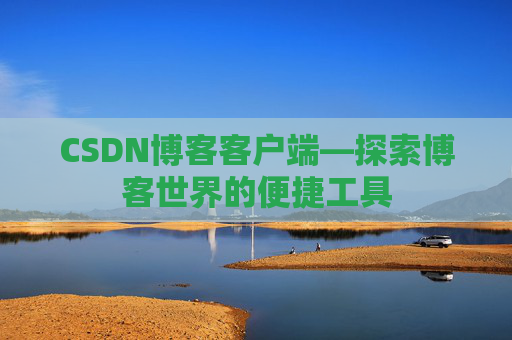 CSDN博客客户端—探索博客世界的便捷工具