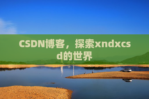 CSDN博客，探索xndxcsd的世界