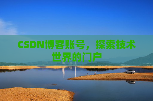 CSDN博客账号，探索技术世界的门户